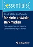  Die Kirche als Marke stark machen: Ein Basis-Leitfaden für kirchliche Gemeinden und Organisationen (essentials)