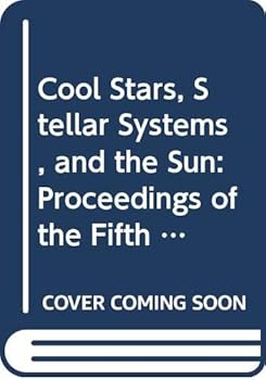Cool Stars, Stellar Systems, and the Sun: Proceedings of the Fifth Cambridge Workshop on Cool Stars, Stellar Systems, and the Sun Held in Boulder, Co (Lecture Notes in Physics)