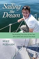 Sailing the Dream: The Amazing True Story of the Teen Who Sailed Solo Around the World 1584659793 Book Cover