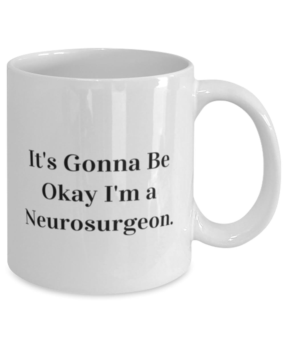 It's Gonna Be Okay I'm a Neurosurgeon. Neurosurgeon 11oz 15oz Mug, Brilliant Neurosurgeon Gifts, Cup For Coworkers from Friends, Gag gifts for neurosurgeons, Funny gifts for doctors, Funny medical