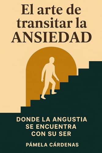 El Arte De Transitar La Ansiedad: Donde La Angustia Se Encuentra Con Su Ser