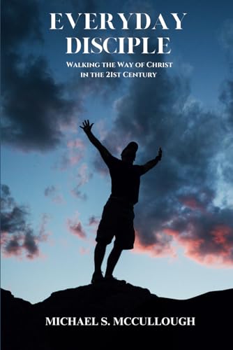 Everyday Disciple: Walking The Way of Christ, In The 21st Century