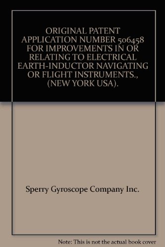 ORIGINAL PATENT APPLICATION NUMBER 506458 FOR IMPROVEMENTS IN OR RELATING TO ELECTRICAL EARTH-INDUCTOR NAVIGATING OR FLIGHT INSTRUMENTS., (NEW YORK USA).