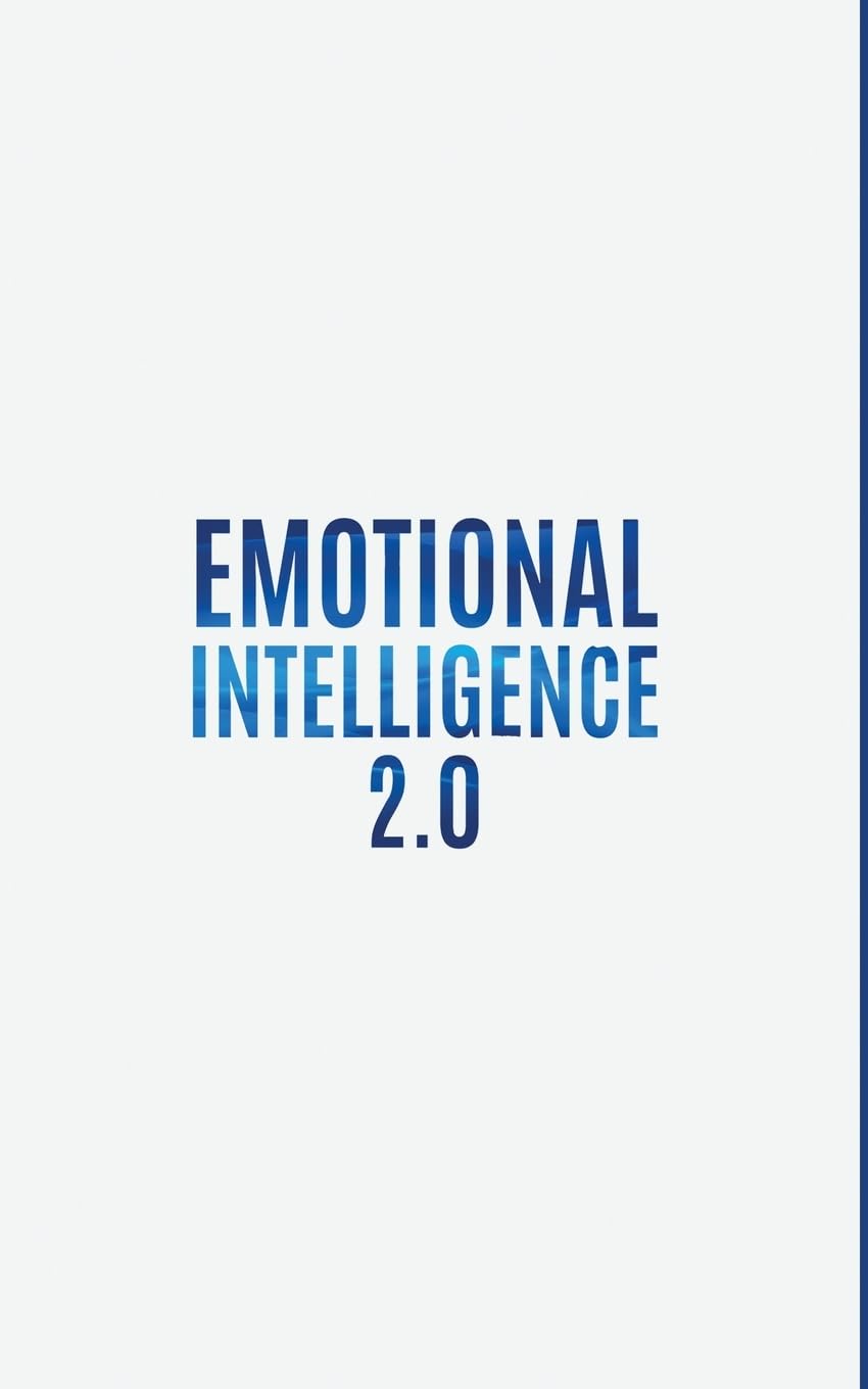 Emotional Intelligence 2.0: To live a better life, success at work and happier relationships. Improve your social skills, emotional agility, manage and influence people