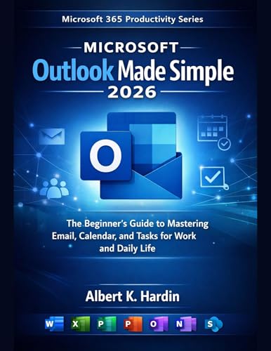Microsoft Outlook Made Simple 2026: The Beginner’s Guide to Mastering Email, Calendar, and Tasks for Work and Daily Life (Microsoft 365 Productivity Series Book 6)