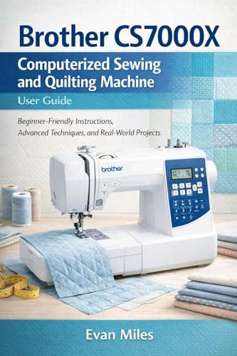 Brother CS7000X Sewing and Quilting Guide