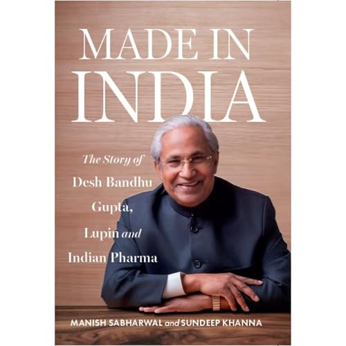 Image of MADE IN INDIA : The Story of Desh Bandhu Gupta,Lupin and Indian Pharma