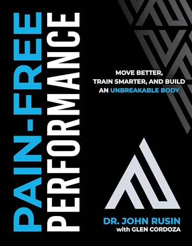 Pain-Free Performance: Move Better, Train Smarter, and Build an Unbreakable