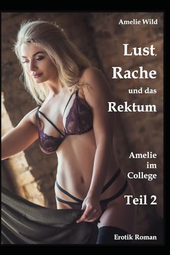 Lust, Rache und das Rektum: Amelie im College (Teil 2), Erotik Roman