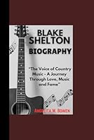 BLAKE SHELTON BIOGRAPHY: “The Voice of Country Music - A Journey Through Love, Music and Fame” B0DXL7G4FP Book Cover