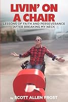 Livin' on a Chair: Lessons of Love and Faith After Breaking My Neck 0990326233 Book Cover