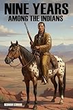 Nine Years Among the Indians (Expanded, Annotated)
