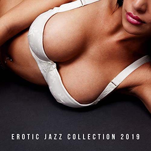 Erotic Jazz Collection 2019 â€“ Sensual Music for Relax, Sleep, Massage, Kamasutra Music, Sexy Vibes, Making Love