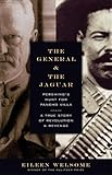 The General and the Jaguar: Pershing's Hunt for Pancho Villa: A True Story of Revolution and Revenge