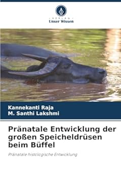 Pränatale Entwicklung der großen Speicheldrüsen beim Büffel (German Edition)