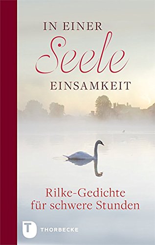 In einer Seele Einsamkeit - Rilke-Gedichte für schwere Stunden In einer Seele Einsamkeit - Rilke-Gedichte für schwere Stunden