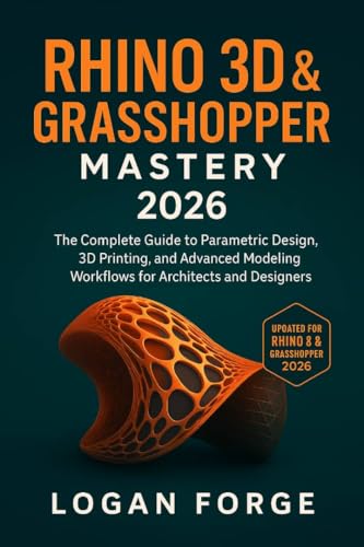 Rhino 3D & Grasshopper Mastery 2026 : The Complete Guide to Parametric Design, 3D Printing, and Advanced Modeling Workflows for Architects and Designers (The Complete CAD Learning Series)