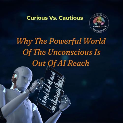 Why the powerful world of the unconsciousness is out of AI reach - Digital Minds Dark Dreams #6