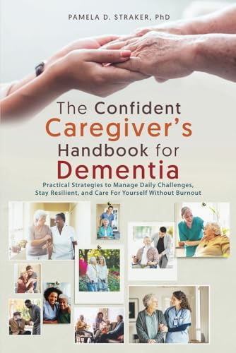 The Confident Caregiver's Handbook for Dementia: Practical Strategies to Manage Daily Challenges, Stay Resilient, and Care For Yourself Without Burnout image 2