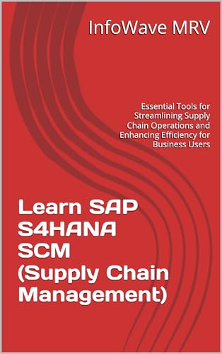  Learn SAP S4HANA SCM (Supply Chain Management): Essential Tools for Streamlining Supply Chain Operations and Enhancing Efficiency for Business Users (Learn SAP S/4HANA) (English Edition)
