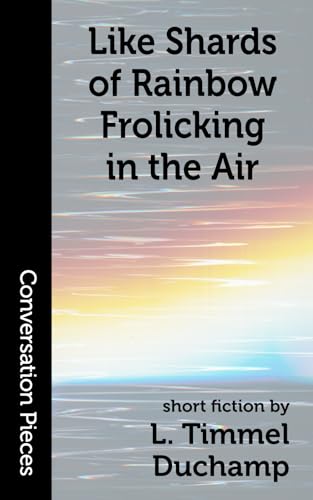 Cover of Like Shards of Rainbow Frolicking in the Air