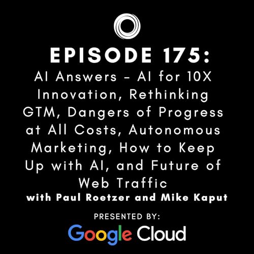 #175: AI Answers - AI for 10X Innovation, Rethinking GTM, Dangers of Progress at All Costs, Autonomous Marketing, How to Keep Up with AI, and Future of Web Traffic
