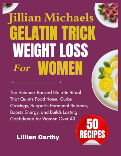 Jillian Michaels Gelatin Trick for Weight Loss for Women: The Science-Backed Gelatin Ritual That Quiets Food Noise, Curbs Cravings, Supports Hormonal ... Builds Lasting Confidence for Women Over 40