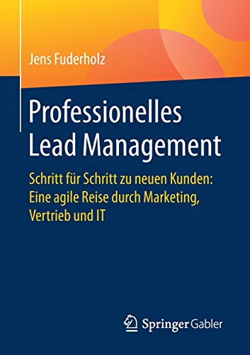 Professionelles Lead Management: Schritt für Schritt zu neuen Kunden: Eine agile Reise durch Market Professionelles Lead Management: Schritt für Schritt zu neuen Kunden: Eine agile Reise durch Market