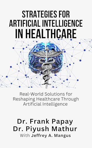 Strategies for Artificial Intelligence in Healthcare: Real-World Solutions for Reshaping Healthcare Through Artificial Intelligence and Beyond