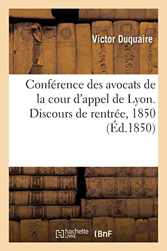 Conférence des avocats de la cour d'appel de Lyon. Discours de rentrée, 1850 (French Edition)