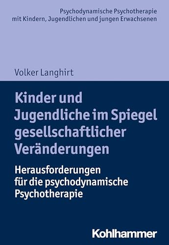 Kinder und Jugendliche im Spiegel gesellschaftlicher Veränderungen: Herausforderungen für die psychodynamische Psychotherapie (Psychodynamische ... Praxis und Anwendungen im 21. Jahrhundert)