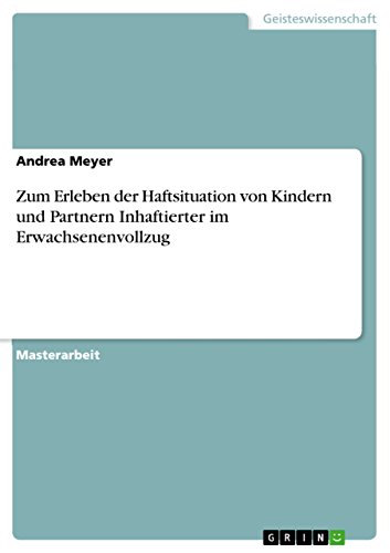 Zum Erleben der Haftsituation von Kindern und Partnern Inhaftierter im Erwachsenenvollzug (German Edition)