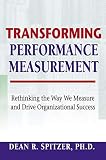 Transforming Performance Measurement: Rethinking the Way We Measure and Drive Organizational Success