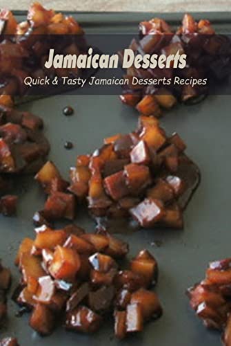Jamaican Desserts: Quick & Tasty Jamaican Desserts Recipes: Awesome Jamaican Desserts You Must Try