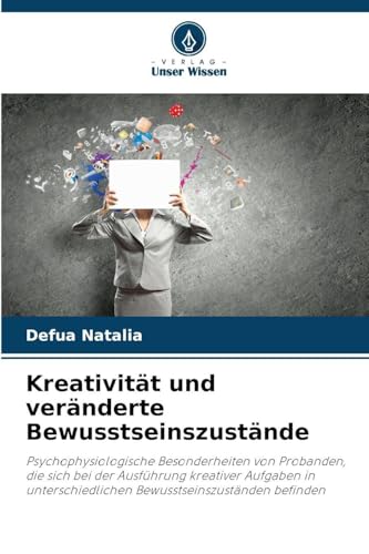 Kreativität und veränderte Bewusstseinszustände: Psychophysiologische Besonderheiten von Probanden, die sich bei der Ausführung kreativer Aufgaben in unterschiedlichen Bewusstseinszuständen befinden