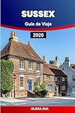 SUSSEX GUÍA DE VIAJE 2026: Explore escapadas junto al mar, pasee por jardines secretos, visite lugares emblemáticos, disfrute de senderos naturales, ... y escapadas relajantes. (Spanish Edition)