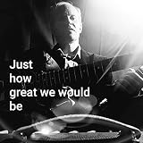  Just how great we would be
