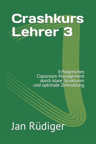 Crashkurs Lehrer 3: Erfolgreiches Classroom Management durch klare Strukturen und optimale Zeitnutzung