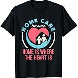 Home Care T Shirt for Caregivers - Black Tee with Heart House Design and Inspirational Quote About Family