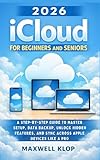 2026 iCloud for Beginners and Seniors: A Step-by-Step Guide to Master Setup, Data Backup, Unlock Hidden Features, and Sync Across Apple Devices Like a Pro