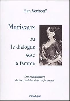Marivaux, Ou, Le Dialogue Avec la Femme : Une Psycholecture de Ses Com?dies et de Ses Journaux