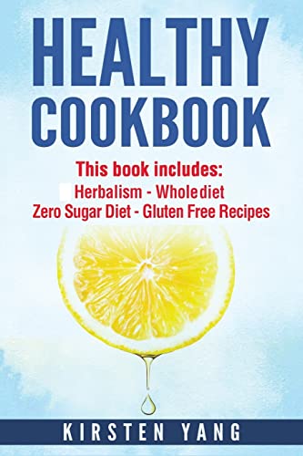 Healthy Cookbook: 4 Manucripts - Herbalism, Whole Diet, Zero Sugar Diet, Gluten Free Recipes (Healthy Cookbook For Two - The Ultimate Cookbook For Weight Loss And Clean Eating)