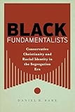 Black Fundamentalists: Conservative Christianity and Racial Identity in the Segregation Era