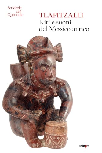 Tlapitzalli. Riti E Suoni Del Messico Antico. Catalogo Della Mostra (Roma, Scuderie Del Quirinale, 29 Luglio-25 Settembre 2024). Ediz. A Colori