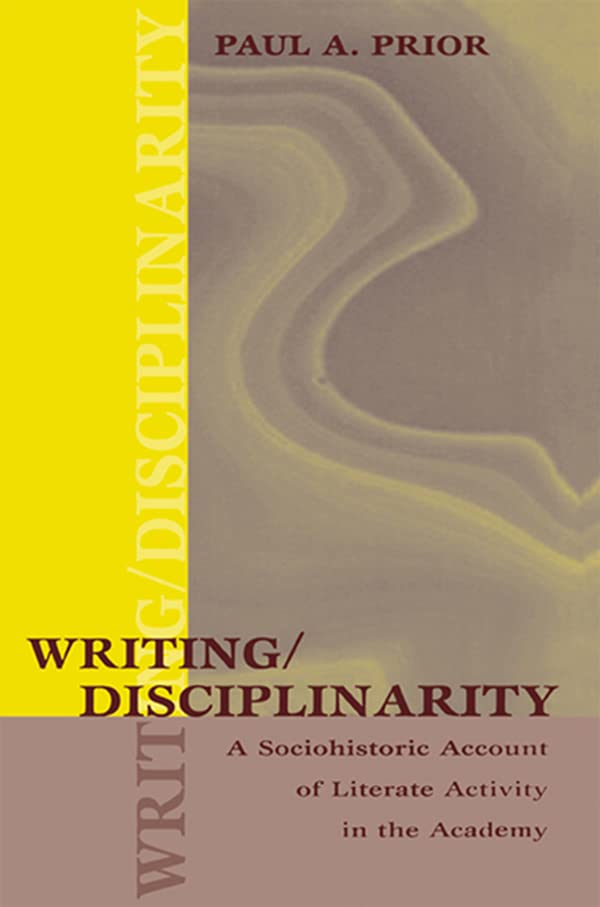 Writing/Disciplinarity: A Sociohistoric Account of Literate Activity in the Academy (Rhetoric, Knowledge, and Society Series)
