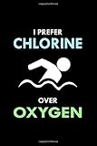  I prefer Chlorine over Oxygen: Swimming Swim Swimmer Gift Blank Lined Journal Notebook Diary
