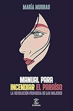 Manual para incendiar el paraíso: La revolución prohibida de las mujeres (ESPASA NARRATIVA)