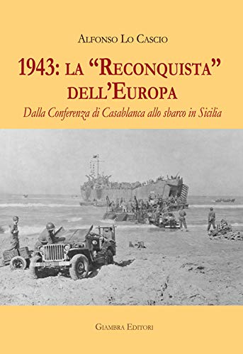 1943: la «Reconquista» dell’Europa. Dalla Conferenza di Casablanca allo sbarco in S