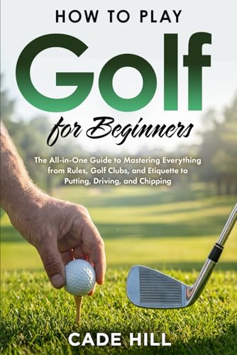 How to Play Golf for Beginners: The All-in-One Guide to Mastering...