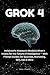 Grok 4: Inside xAIs Newest AI Model & What It Means for the Future of Intelligence  With Prompt Guides for Business, Marketing, SEO, Ads & More
